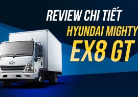 Hyundai Mighty EX8 GT - Review chi tiết về ưu nhược điểm xe